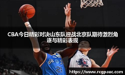 best365官方网站CBA今日精彩对决山东队迎战北京队期待激烈角逐与精彩表现